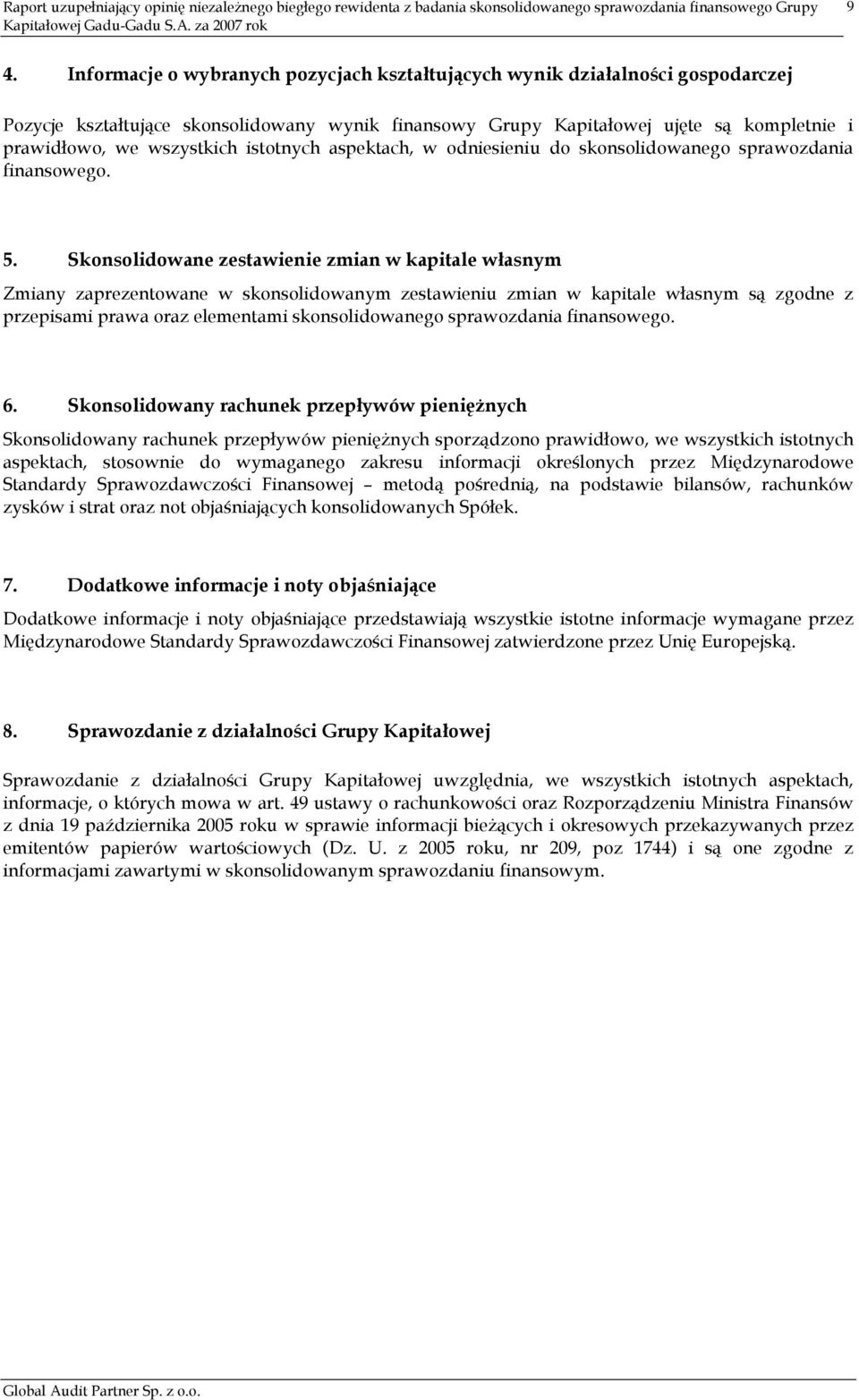 Skonsolidowane zestawienie zmian w kapitale własnym Zmiany zaprezentowane w skonsolidowanym zestawieniu zmian w kapitale własnym są zgodne z przepisami prawa oraz elementami skonsolidowanego