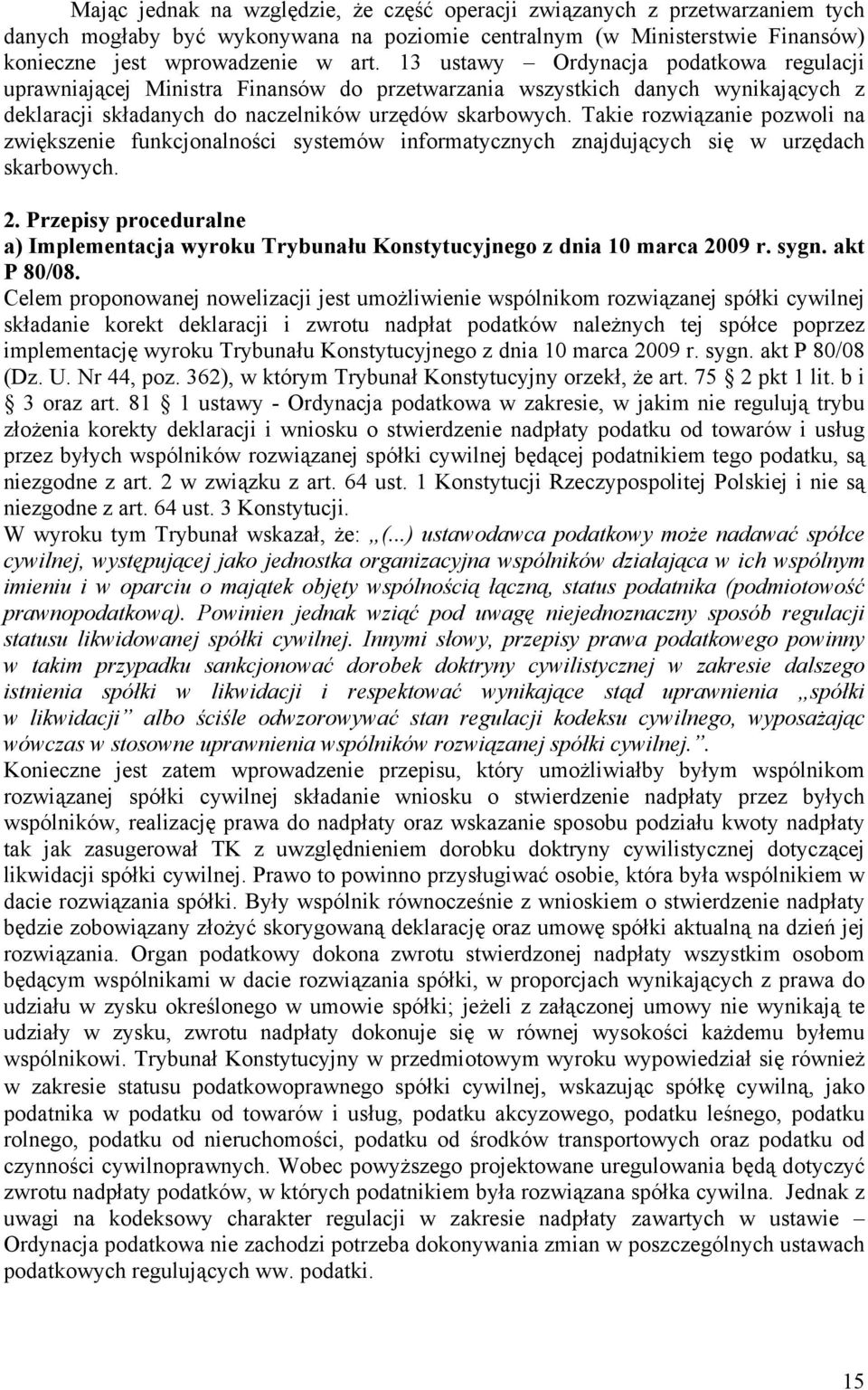 Takie rozwiązanie pozwoli na zwiększenie funkcjonalności systemów informatycznych znajdujących się w urzędach skarbowych. 2.