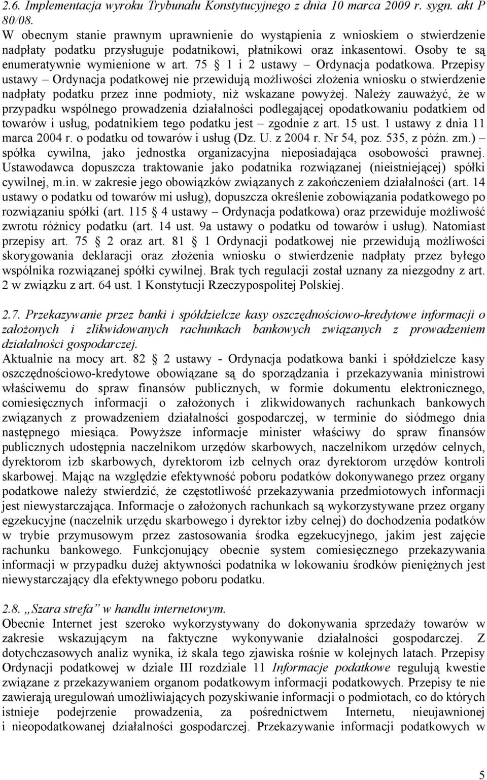 75 1 i 2 ustawy Ordynacja podatkowa. Przepisy ustawy Ordynacja podatkowej nie przewidują możliwości złożenia wniosku o stwierdzenie nadpłaty podatku przez inne podmioty, niż wskazane powyżej.