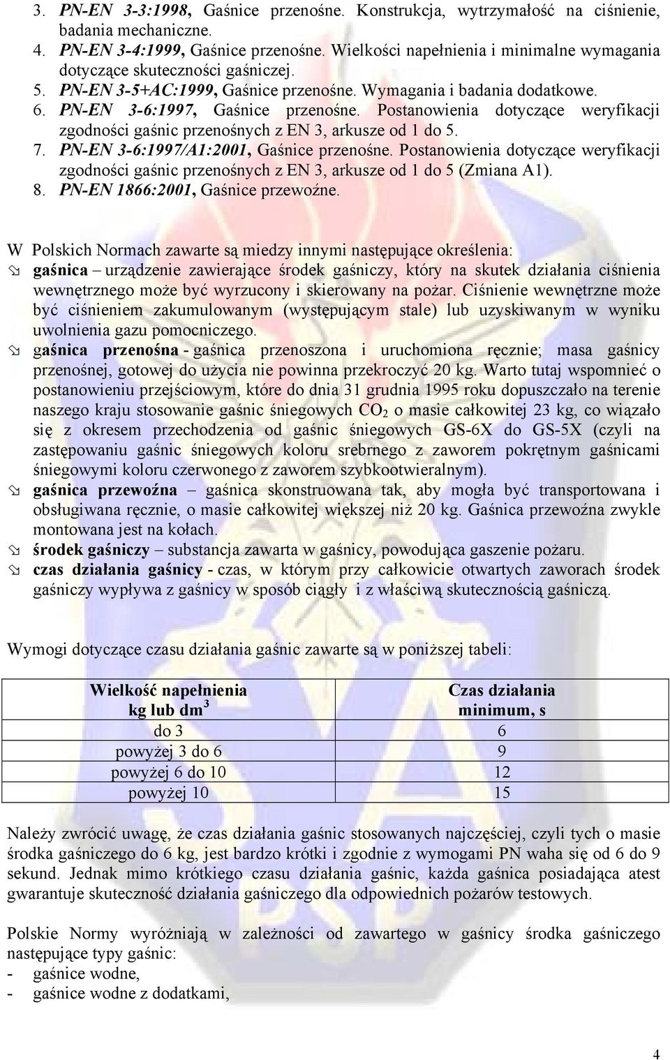 Postanowienia dotyczące weryfikacji zgodności gaśnic przenośnych z EN 3, arkusze od 1 do 5. 7. PN-EN 3-6:1997/A1:2001, Gaśnice przenośne.