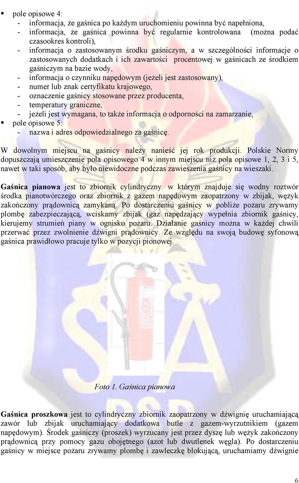 (jeżeli jest zastosowany), - numer lub znak certyfikatu krajowego, - oznaczenie gaśnicy stosowane przez producenta, - temperatury graniczne, - jeżeli jest wymagana, to także informacja o odporności