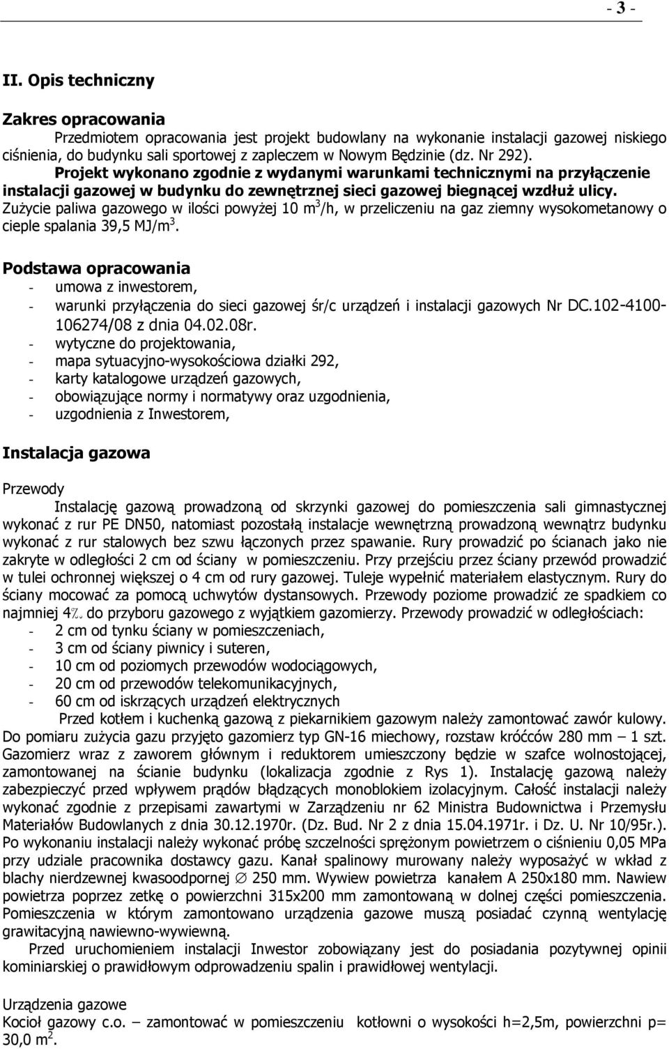 Nr 292). Projekt wykonano zgodnie z wydanymi warunkami technicznymi na przyłączenie instalacji gazowej w budynku do zewnętrznej sieci gazowej biegnącej wzdłuŝ ulicy.