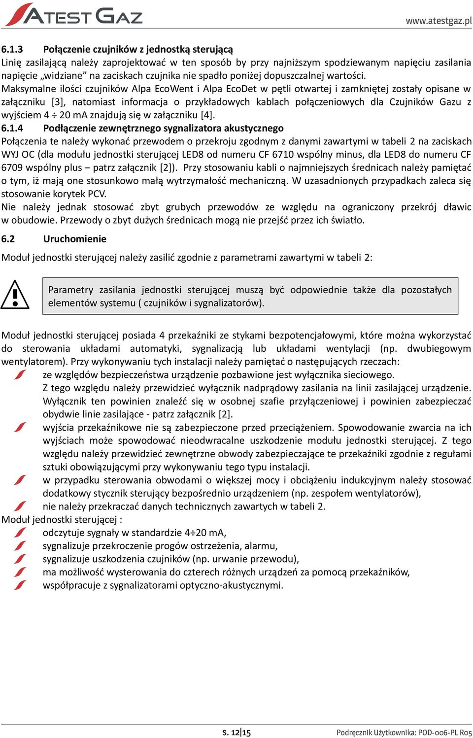 Maksymalne ilości czujników Alpa EcoWent i Alpa EcoDet w pętli otwartej i zamkniętej zostały opisane w załączniku [3], natomiast informacja o przykładowych kablach połączeniowych dla Czujników Gazu z