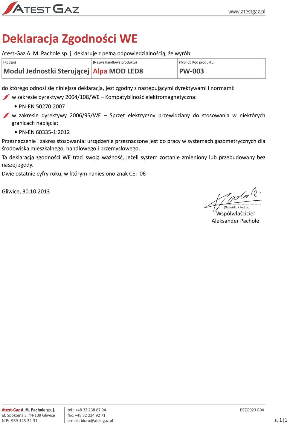 jest zgodny z następującymi dyrektywami i normami: w zakresie dyrektywy 2004/108/WE Kompatybilność elektromagnetyczna: PN-EN 50270:2007 w zakresie dyrektywy 2006/95/WE Sprzęt elektryczny przewidziany