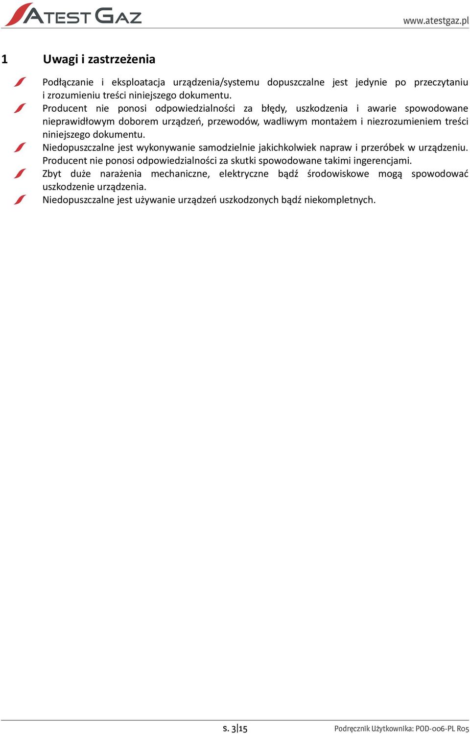 dokumentu. Niedopuszczalne jest wykonywanie samodzielnie jakichkolwiek napraw i przeróbek w urządzeniu. Producent nie ponosi odpowiedzialności za skutki spowodowane takimi ingerencjami.