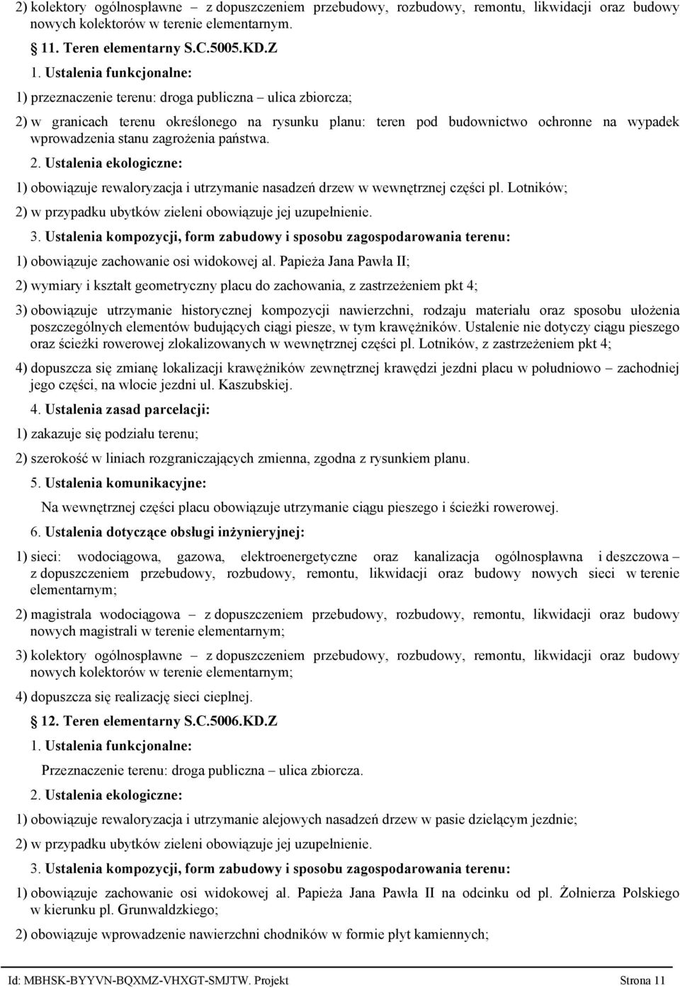 1) obowiązuje rewaloryzacja i utrzymanie nasadzeń drzew w wewnętrznej części pl. Lotników; 2) w przypadku ubytków zieleni obowiązuje jej uzupełnienie. 3.