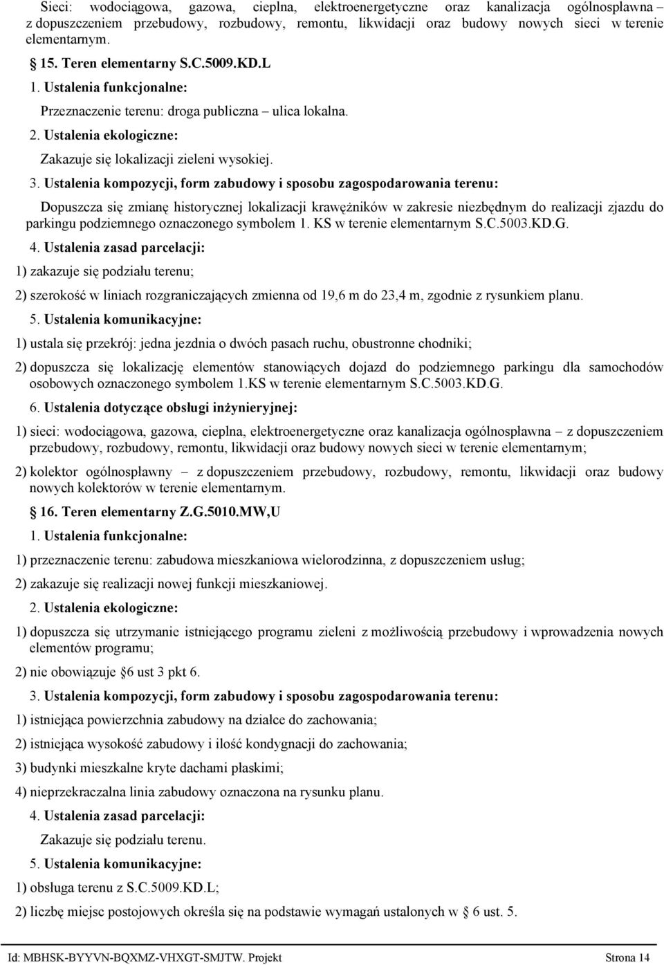 Ustalenia kompozycji, form zabudowy i sposobu zagospodarowania terenu: Dopuszcza się zmianę historycznej lokalizacji krawężników w zakresie niezbędnym do realizacji zjazdu do parkingu podziemnego