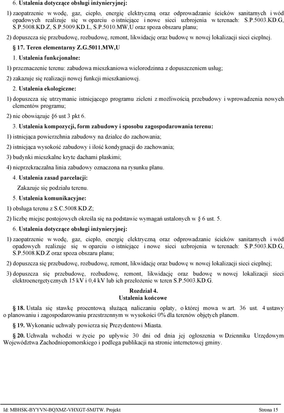 MW,U oraz spoza obszaru planu; 2) dopuszcza się przebudowę, rozbudowę, remont, likwidację oraz budowę w nowej lokalizacji sieci cieplnej. 17. Teren elementarny Z.G.5011.