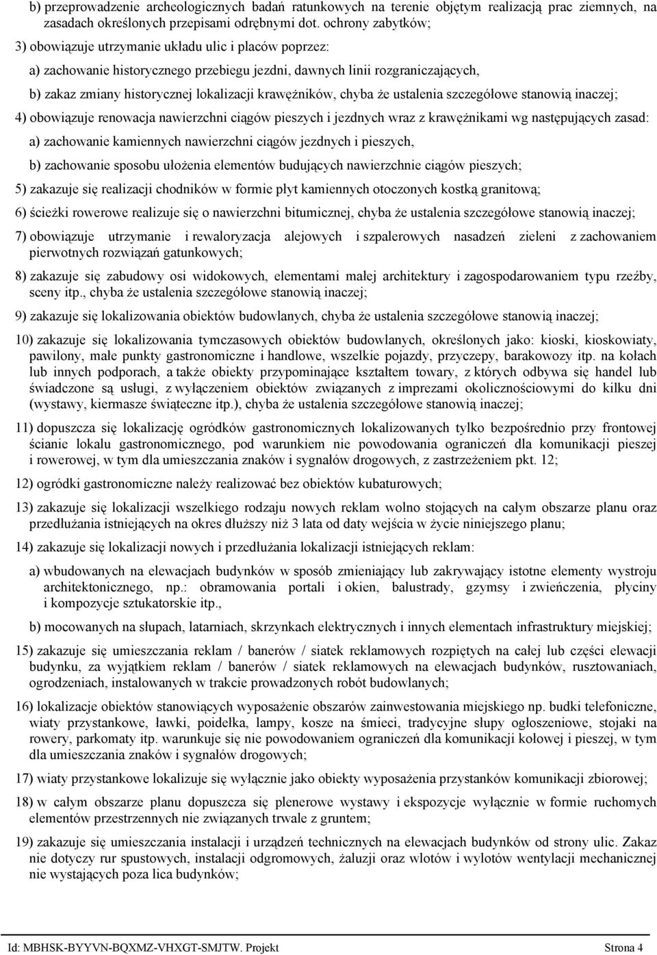 krawężników, chyba że ustalenia szczegółowe stanowią inaczej; 4) obowiązuje renowacja nawierzchni ciągów pieszych i jezdnych wraz z krawężnikami wg następujących zasad: a) zachowanie kamiennych