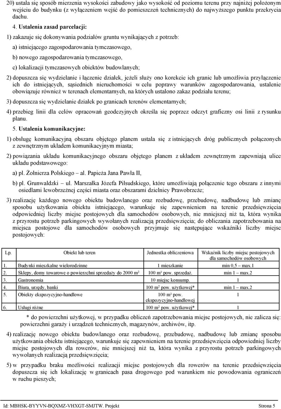 1) zakazuje się dokonywania podziałów gruntu wynikających z potrzeb: a) istniejącego zagospodarowania tymczasowego, b) nowego zagospodarowania tymczasowego, c) lokalizacji tymczasowych obiektów