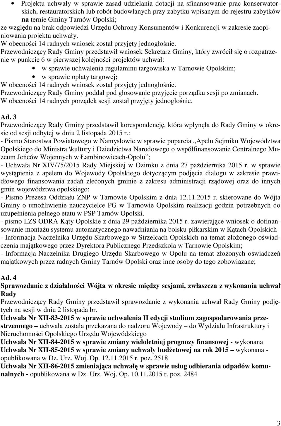 Przewodniczący Rady Gminy przedstawił wniosek Sekretarz Gminy, który zwrócił się o rozpatrzenie w punkcie 6 w pierwszej kolejności projektów uchwał: w sprawie uchwalenia regulaminu targowiska w