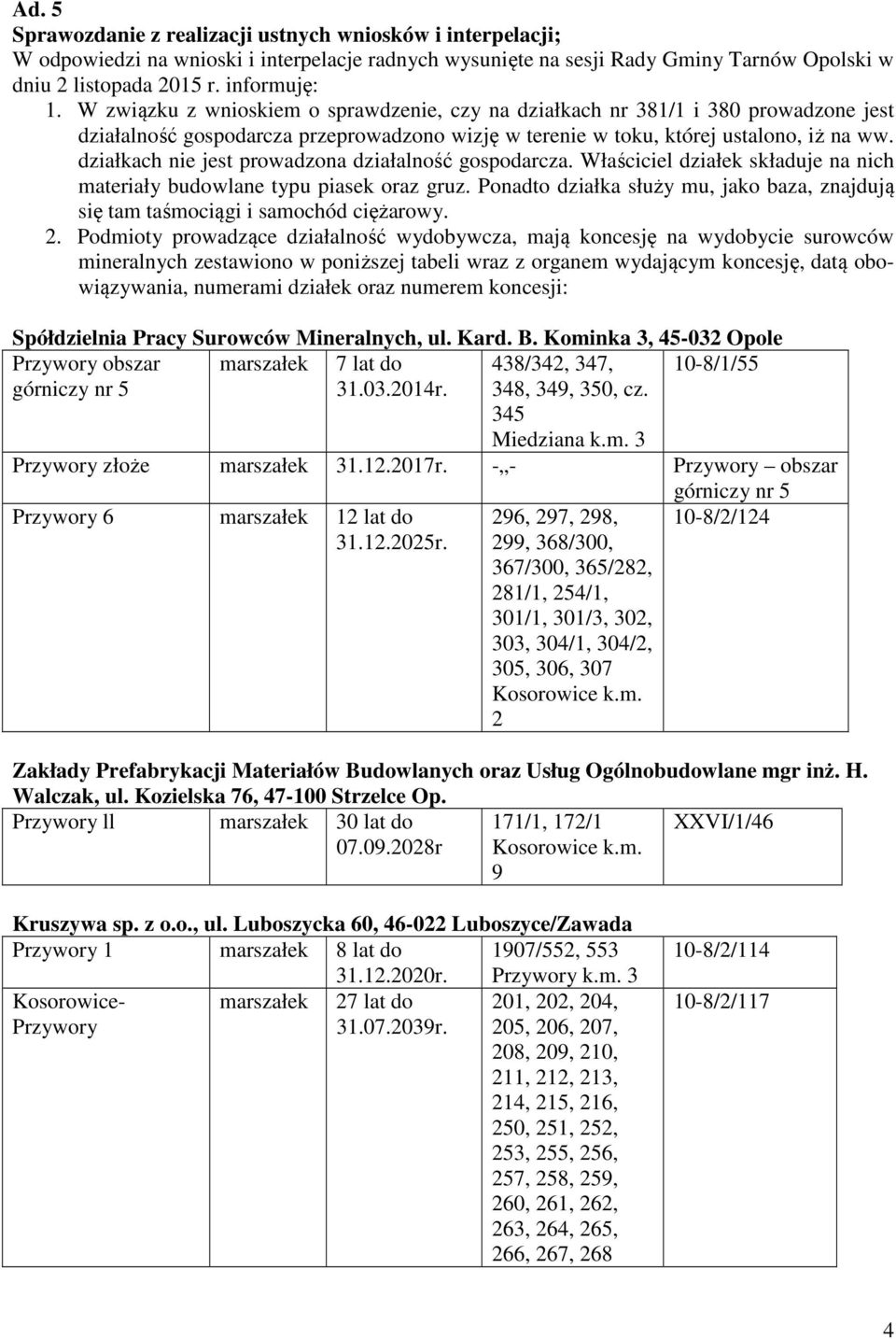 działkach nie jest prowadzona działalność gospodarcza. Właściciel działek składuje na nich materiały budowlane typu piasek oraz gruz.