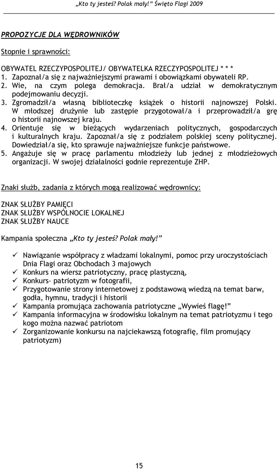 W młodszej druŝynie lub zastępie przygotował/a i przeprowadził/a grę o historii najnowszej kraju. 4. Orientuje się w bieŝących wydarzeniach politycznych, gospodarczych i kulturalnych kraju.
