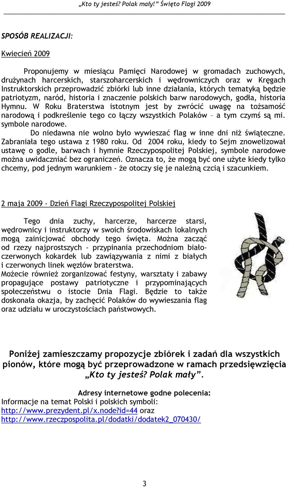 W Roku Braterstwa istotnym jest by zwrócić uwagę na toŝsamość narodową i podkreślenie tego co łączy wszystkich Polaków a tym czymś są mi. symbole narodowe.