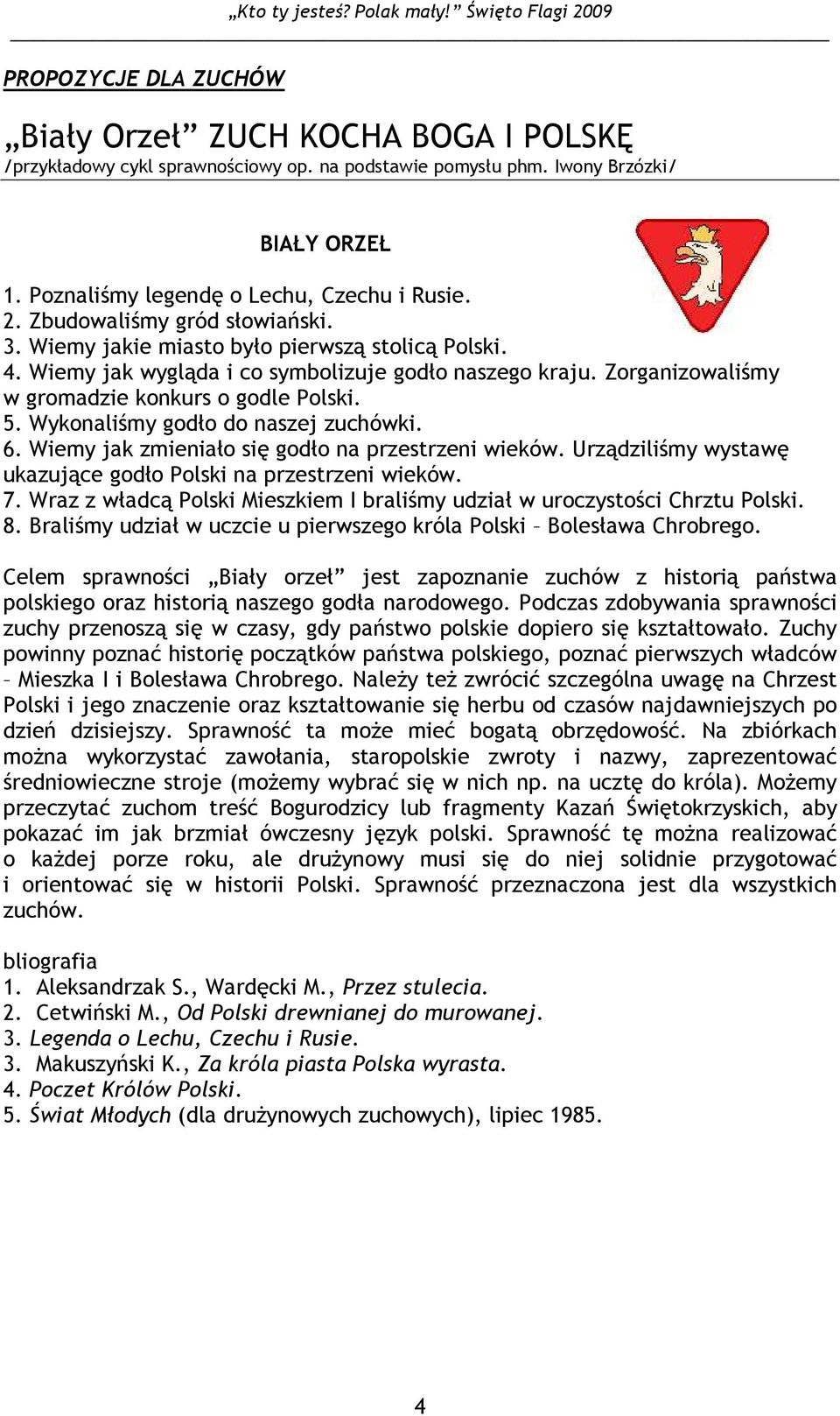 Wykonaliśmy godło do naszej zuchówki. 6. Wiemy jak zmieniało się godło na przestrzeni wieków. Urządziliśmy wystawę ukazujące godło Polski na przestrzeni wieków. 7.