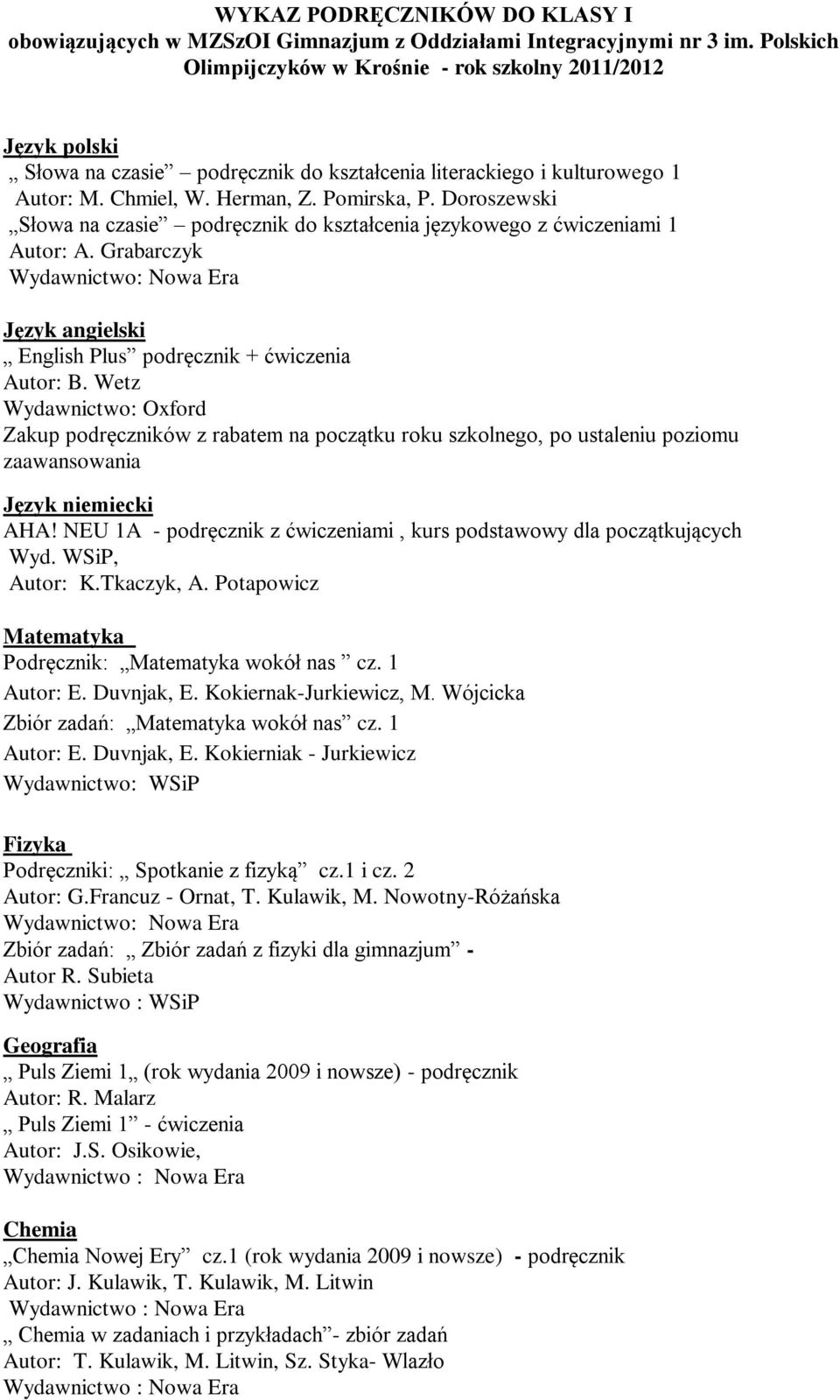 Doroszewski Słowa na czasie podręcznik do kształcenia językowego z ćwiczeniami 1 Autor: A. Grabarczyk Język angielski English Plus podręcznik + ćwiczenia Autor: B.