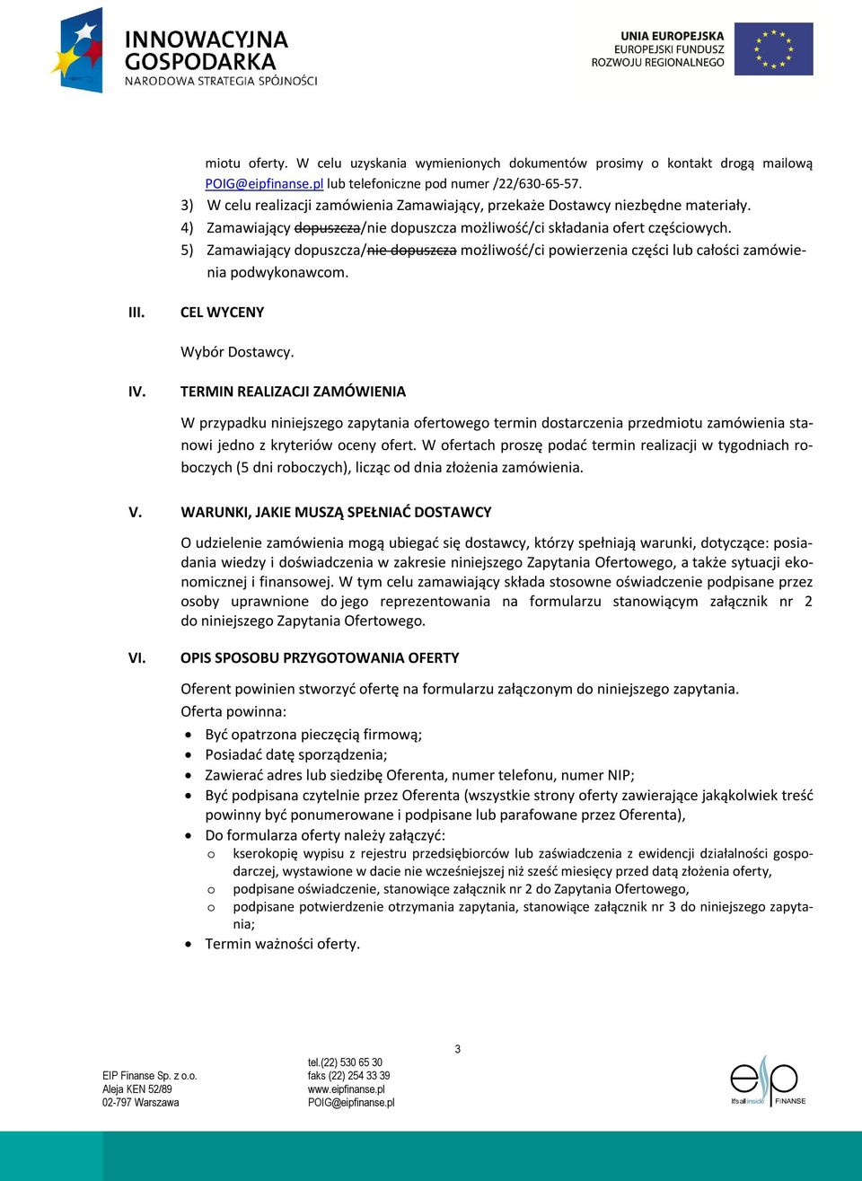 5) Zamawiający dopuszcza/nie dopuszcza możliwość/ci powierzenia części lub całości zamówienia podwykonawcom. III. CEL WYCENY Wybór Dostawcy. IV.