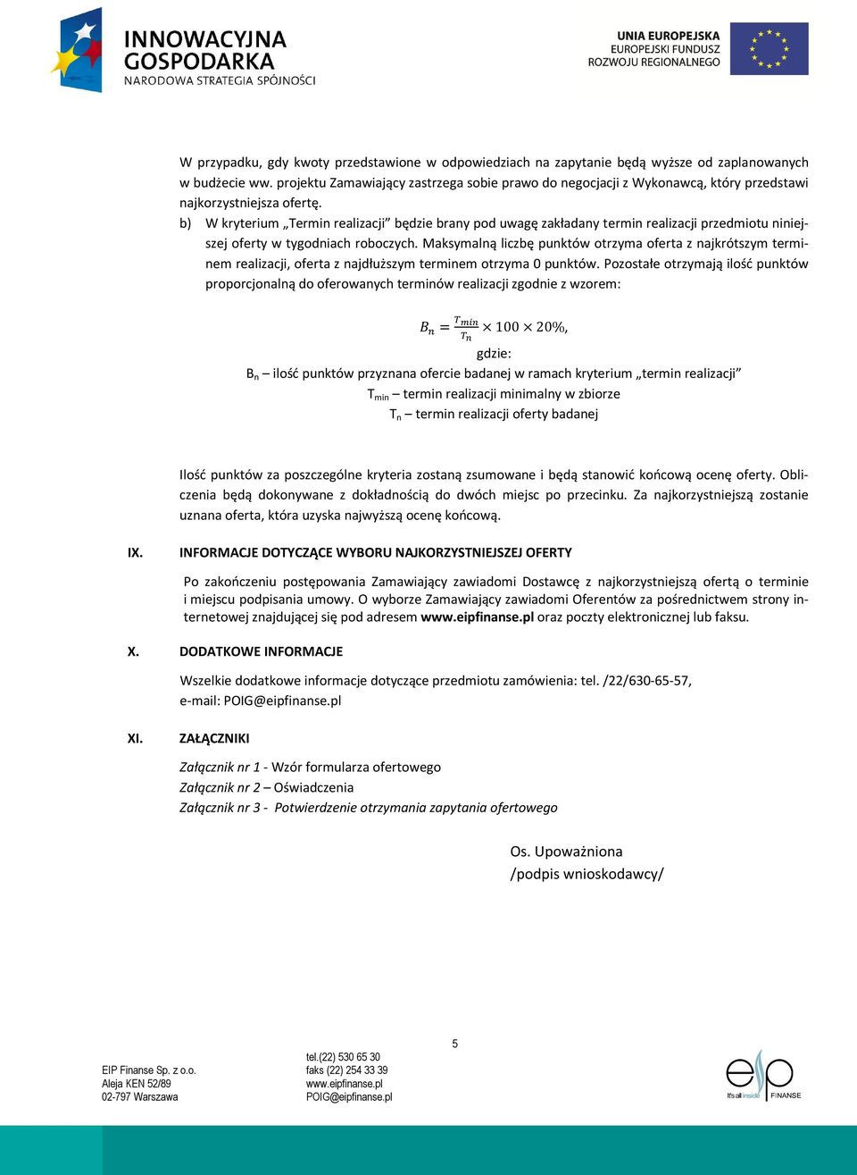 b) W kryterium Termin realizacji będzie brany pod uwagę zakładany termin realizacji przedmiotu niniejszej oferty w tygodniach roboczych.