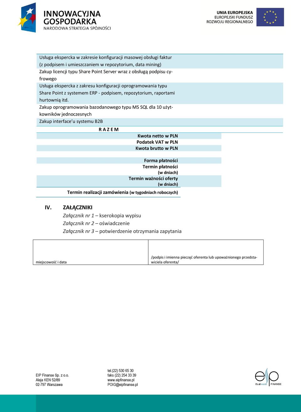 Zakup oprogramowania bazodanowego typu MS SQL dla 10 użytkowników jednoczesnych Zakup interface u systemu B2B R A Z E M Kwota netto w PLN Podatek VAT w PLN Kwota brutto w PLN Forma płatności Termin