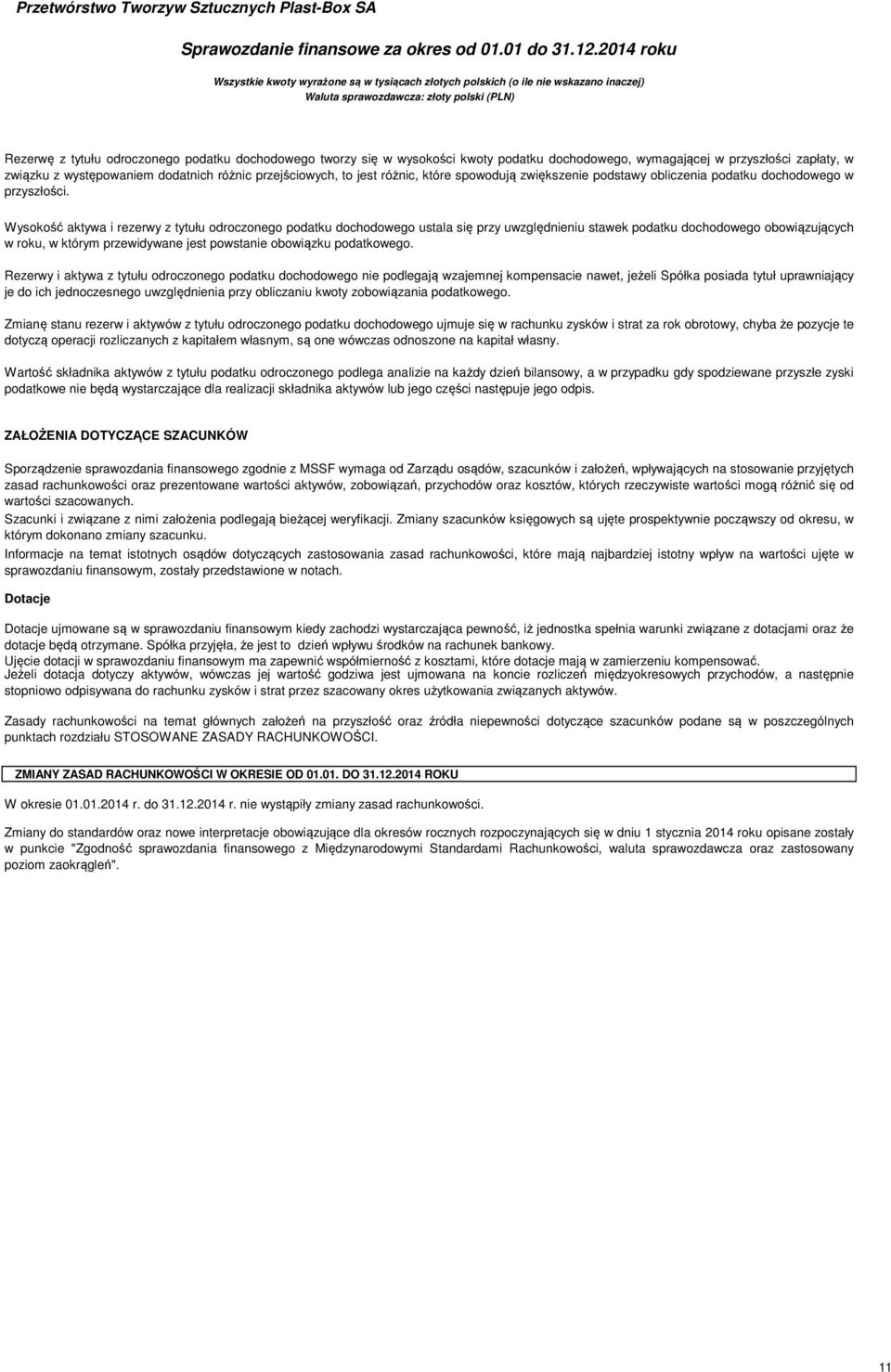 Wysokość aktywa i rezerwy z tytułu odroczonego podatku dochodowego ustala się przy uwzględnieniu stawek podatku dochodowego obowiązujących w roku, w którym przewidywane jest powstanie obowiązku