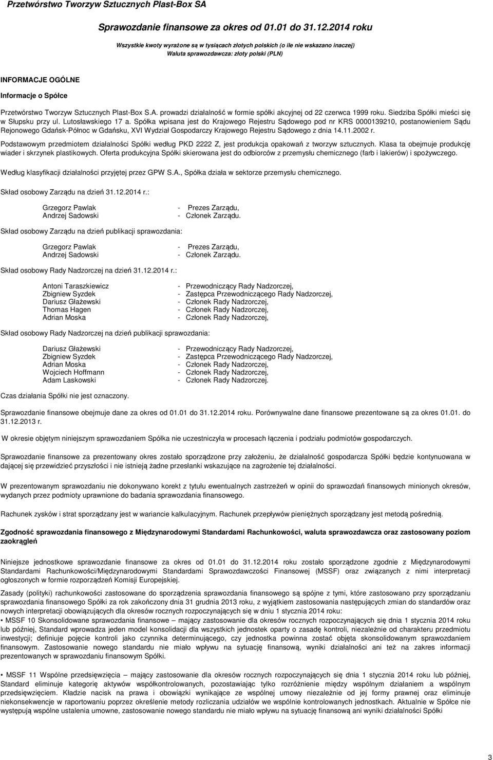 Spółka wpisana jest do Krajowego Rejestru Sądowego pod nr KRS 0000139210, postanowieniem Sądu Rejonowego GdańskPółnoc w Gdańsku, XVI Wydział Gospodarczy Krajowego Rejestru Sądowego z dnia 14.11.