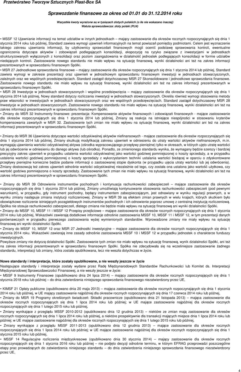 Celem jest wyznaczenie takiego zakresu ujawniania informacji, by użytkownicy sprawozdań finansowych mogli ocenić podstawę sprawowania kontroli, ewentualne ograniczenia dotyczące aktywów i zobowiązań