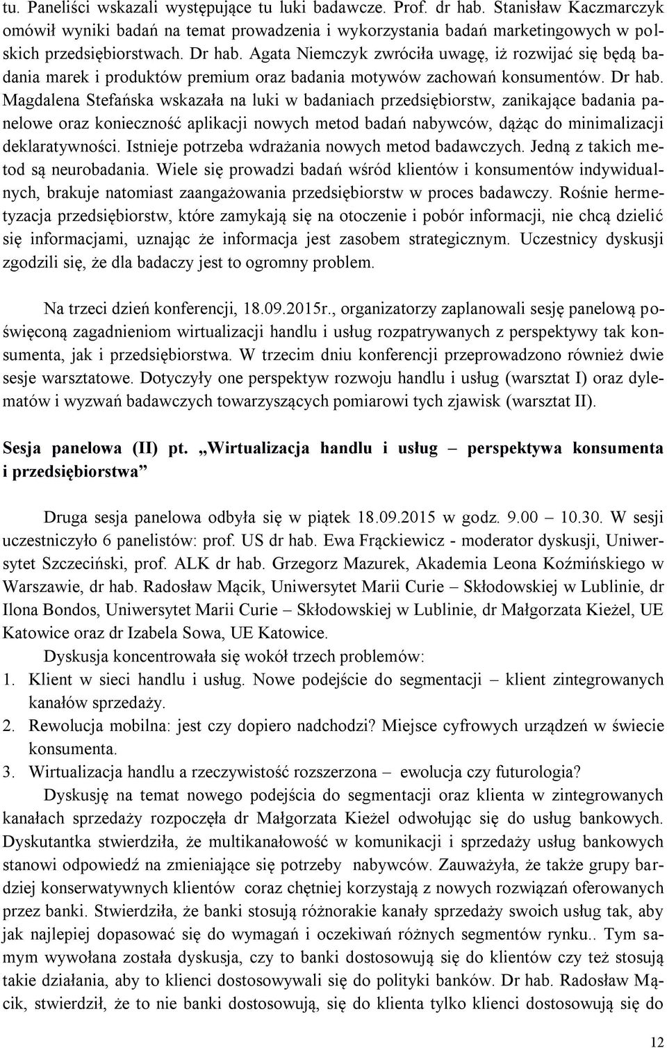 Magdalena Stefańska wskazała na luki w badaniach przedsiębiorstw, zanikające badania panelowe oraz konieczność aplikacji nowych metod badań nabywców, dążąc do minimalizacji deklaratywności.