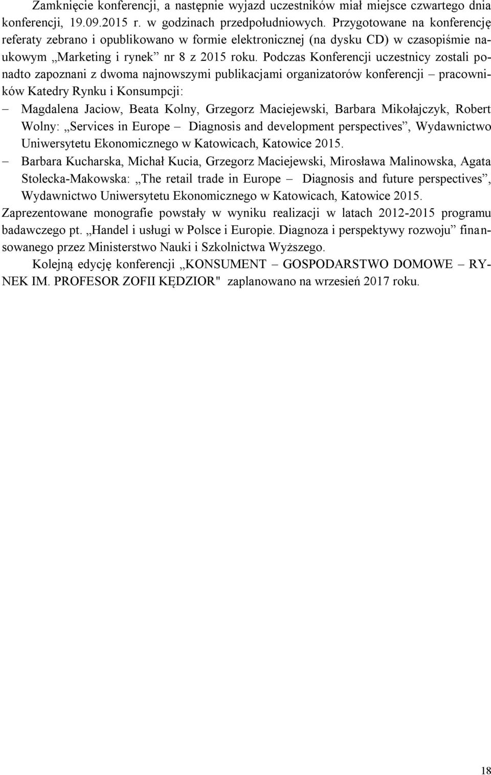 Podczas Konferencji uczestnicy zostali ponadto zapoznani z dwoma najnowszymi publikacjami organizatorów konferencji pracowników Katedry Rynku i Konsumpcji: Magdalena Jaciow, Beata Kolny, Grzegorz