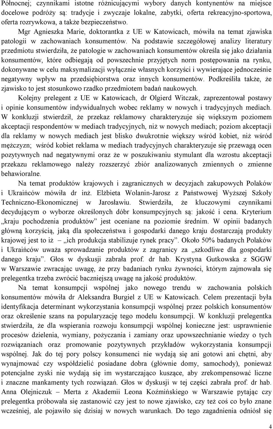 Na podstawie szczegółowej analizy literatury przedmiotu stwierdziła, że patologie w zachowaniach konsumentów określa się jako działania konsumentów, które odbiegają od powszechnie przyjętych norm