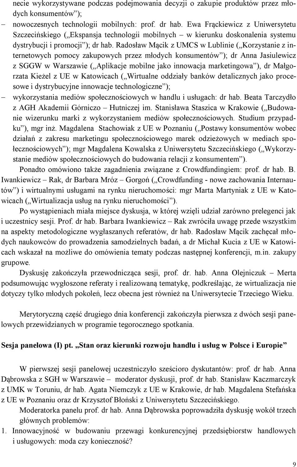 Radosław Mącik z UMCS w Lublinie ( Korzystanie z internetowych pomocy zakupowych przez młodych konsumentów ); dr Anna Jasiulewicz z SGGW w Warszawie ( Aplikacje mobilne jako innowacja marketingowa ),