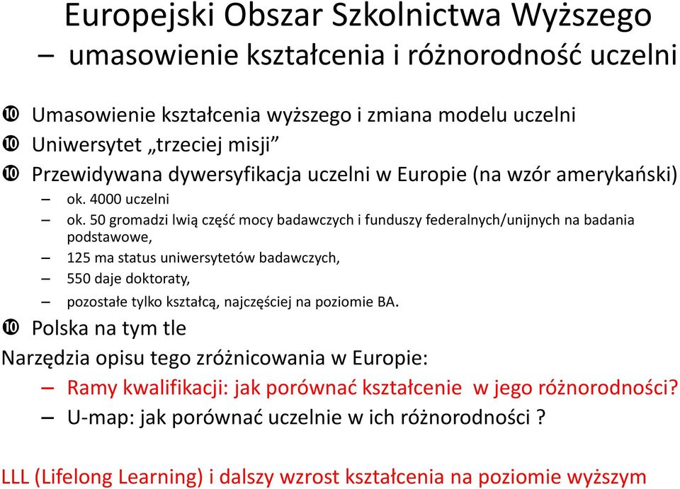 50 gromadzi lwią część mocy badawczych i funduszy federalnych/unijnych na badania podstawowe, 125 ma status uniwersytetów badawczych, 550 daje doktoraty, pozostałe tylko kształcą,