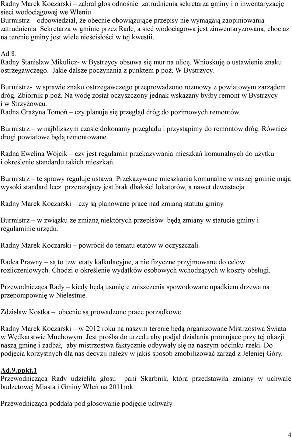 jest wiele nieścisłości w tej kwestii. Ad.8. Radny Stanisław Mikulicz- w Bystrzycy obsuwa się mur na ulicę. Wnioskuję o ustawienie znaku ostrzegawczego. Jakie dalsze poczynania z punktem p.poż.