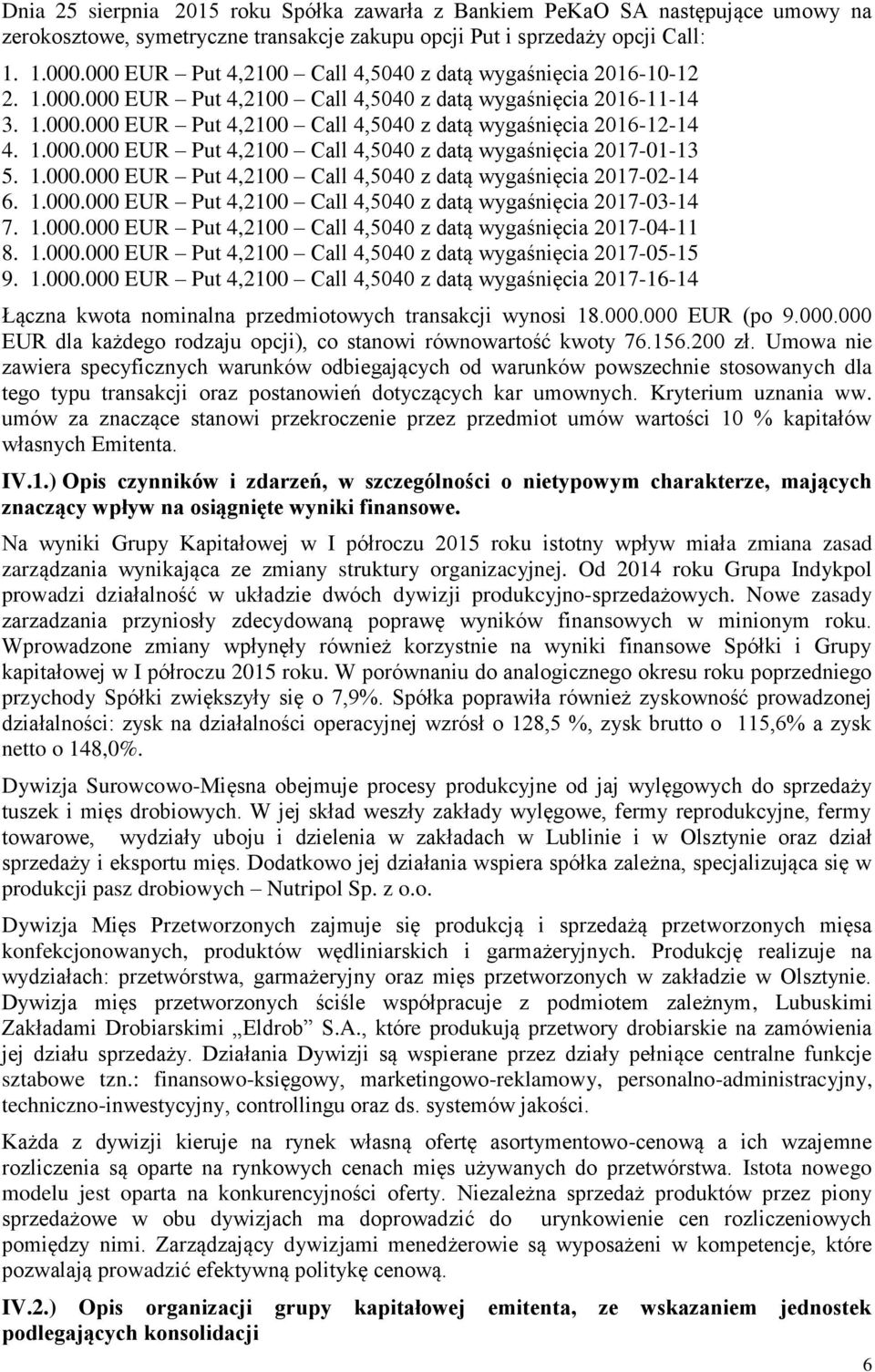 1.000.000 EUR Put 4,2100 Call 4,5040 z datą wygaśnięcia 2017-01-13 5. 1.000.000 EUR Put 4,2100 Call 4,5040 z datą wygaśnięcia 2017-02-14 6. 1.000.000 EUR Put 4,2100 Call 4,5040 z datą wygaśnięcia 2017-03-14 7.