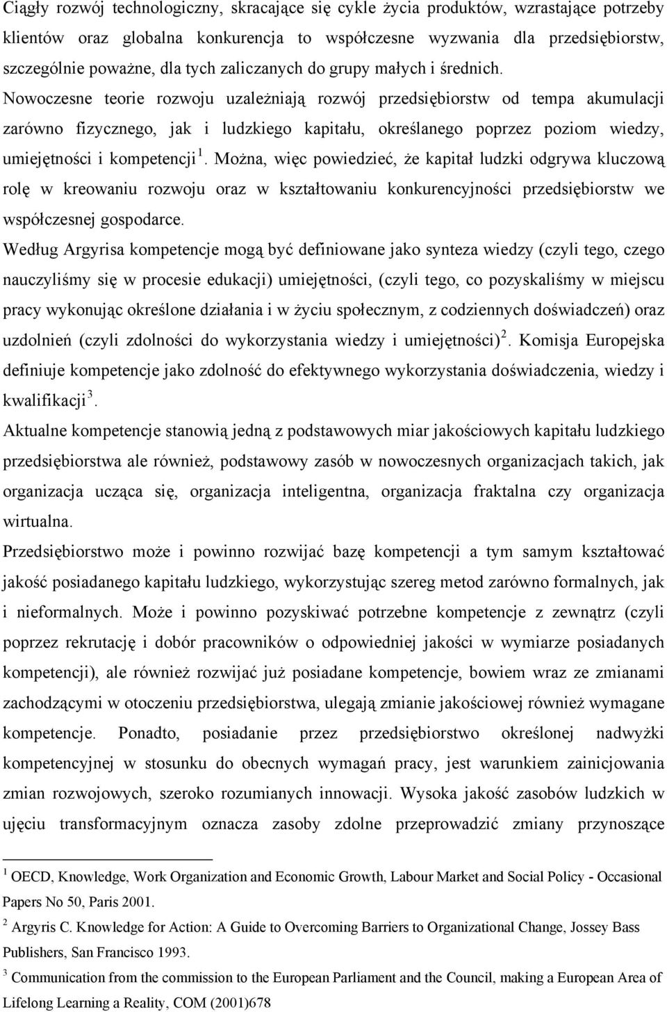Nowoczesne teorie rozwoju uzależniają rozwój przedsiębiorstw od tempa akumulacji zarówno fizycznego, jak i ludzkiego kapitału, określanego poprzez poziom wiedzy, umiejętności i kompetencji 1.