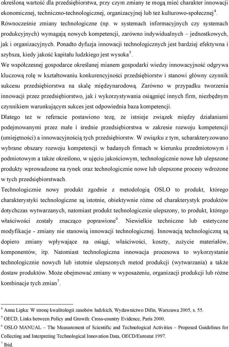 Ponadto dyfuzja innowacji technologicznych jest bardziej efektywna i szybsza, kiedy jakość kapitału ludzkiego jest wysoka 5.
