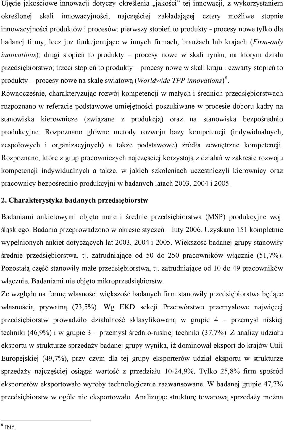 nowe w skali rynku, na którym działa przedsiębiorstwo; trzeci stopień to produkty procesy nowe w skali kraju i czwarty stopień to produkty procesy nowe na skalę światową (Worldwide TPP innovations) 8.