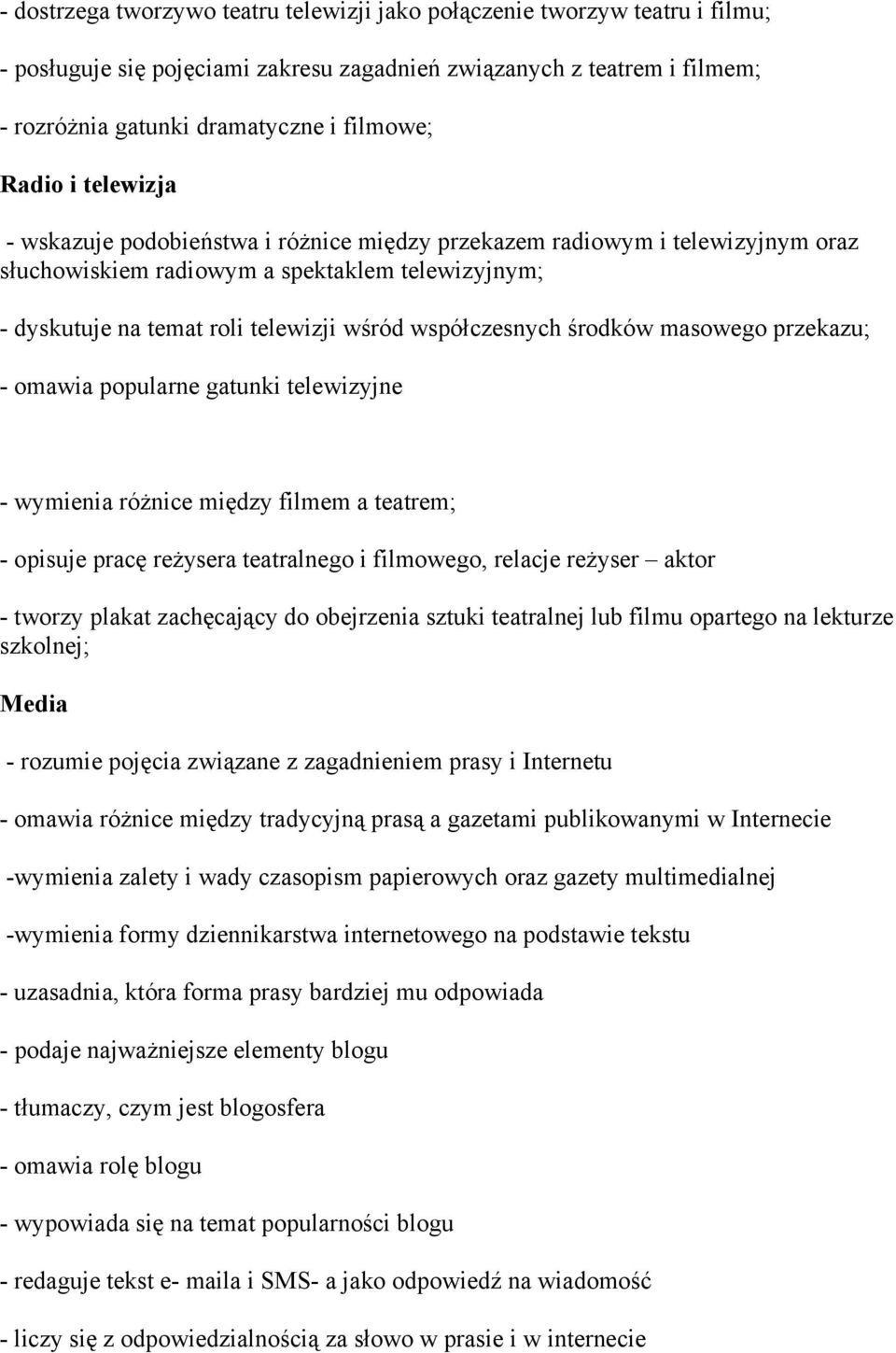 współczesnych środków masowego przekazu; - omawia popularne gatunki telewizyjne - wymienia różnice między filmem a teatrem; - opisuje pracę reżysera teatralnego i filmowego, relacje reżyser aktor -