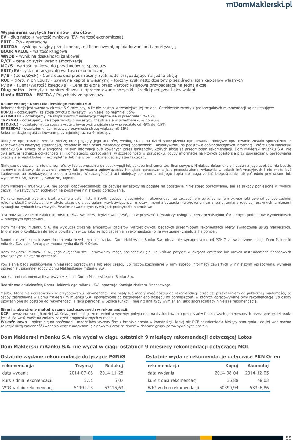 wartości ekonomicznej P/E - (Cena/Zysk) - Cena dzielona przez roczny zysk netto przypadający na jedną akcję ROE - (Return on Equity - Zwrot na kapitale własnym) - Roczny zysk netto dzielony przez