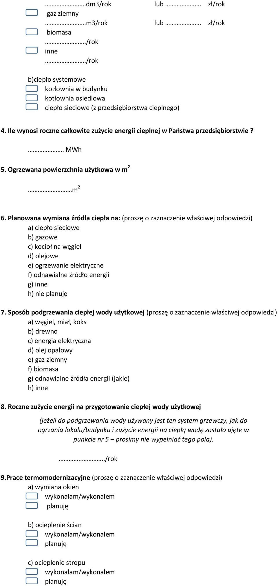 Planowana wymiana źródła ciepła na: (proszę o zaznaczenie właściwej odpowiedzi) a) ciepło sieciowe b) owe c) kocioł na węgiel d) olejowe e) ogrzewanie elektryczne f) odnawialne źródło energii g) h)