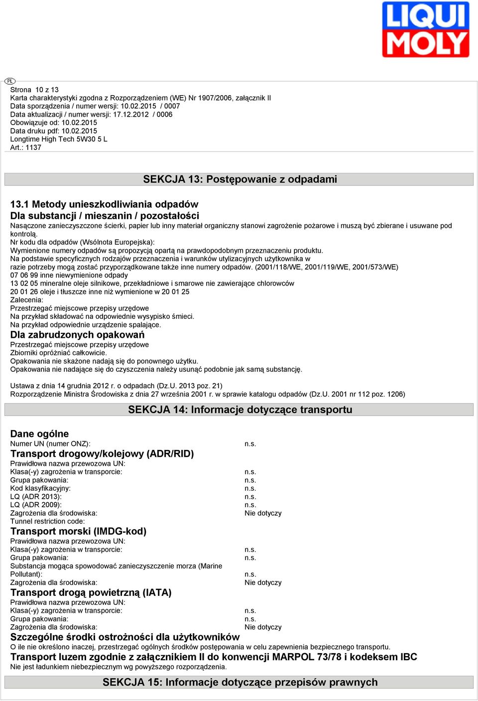 usuwane pod kontrolą. Nr kodu dla odpadów (Wsólnota Europejska): Wymienione numery odpadów są propozycją opartą na prawdopodobnym przeznaczeniu produktu.
