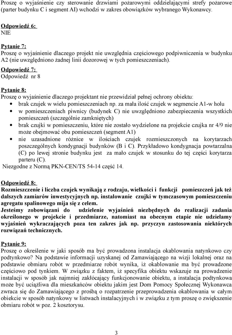 Odpowiedź 7: Odpowiedź nr 8 Pytanie 8: Proszę o wyjaśnienie dlaczego projektant nie przewidział pełnej ochrony obiektu: brak czujek w wielu pomieszczeniach np.