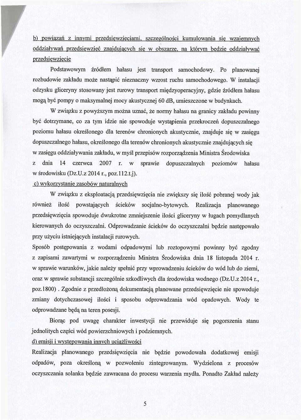 W instalacji odzysku gliceryny stosowany jest rurowy transport między operacyjny, gdzie źródłem hałasu mogą być pompy o maksymalnej mocy akustycznej 60 db, umieszczone w budynkach.