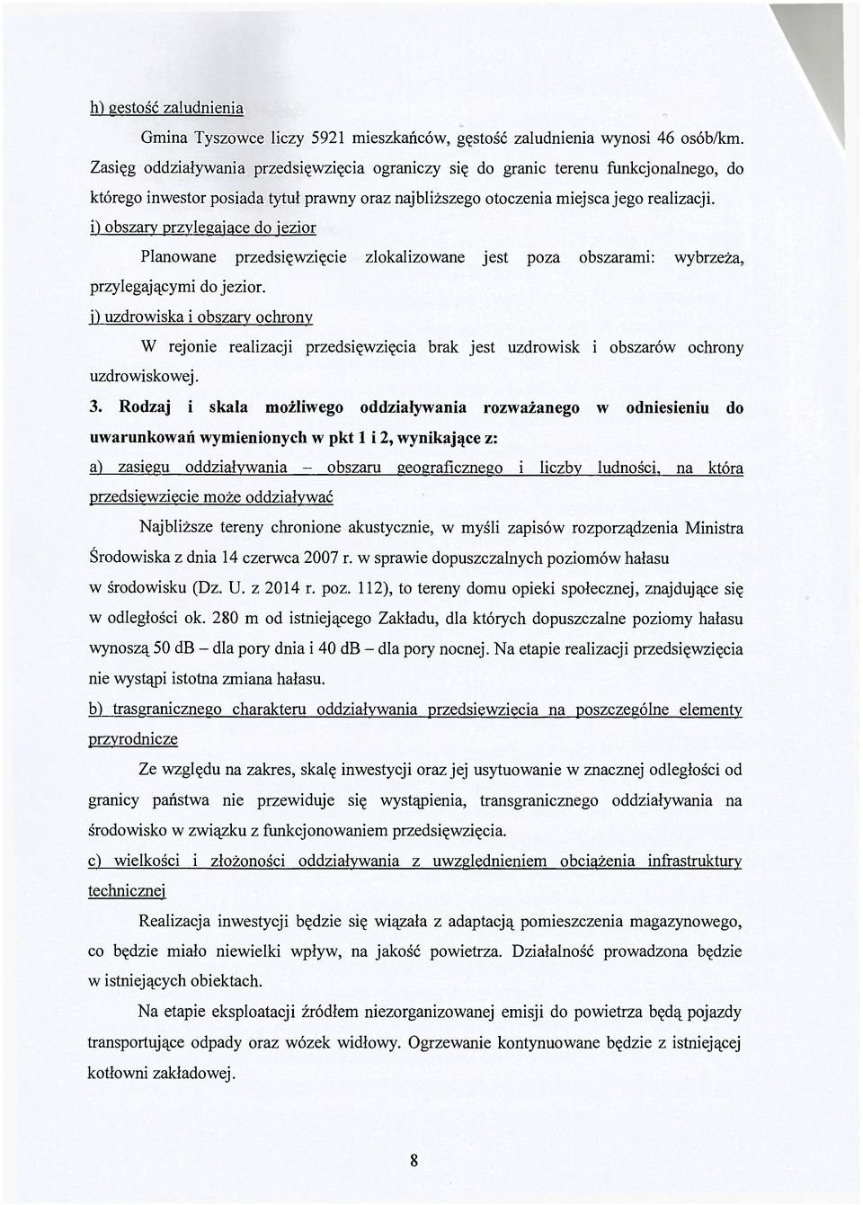 i) obszary przylegające do jezior Planowane przedsięwzięcie zlokalizowane jest poza obszarami: wybrzeża, przylegającymi do jezior.