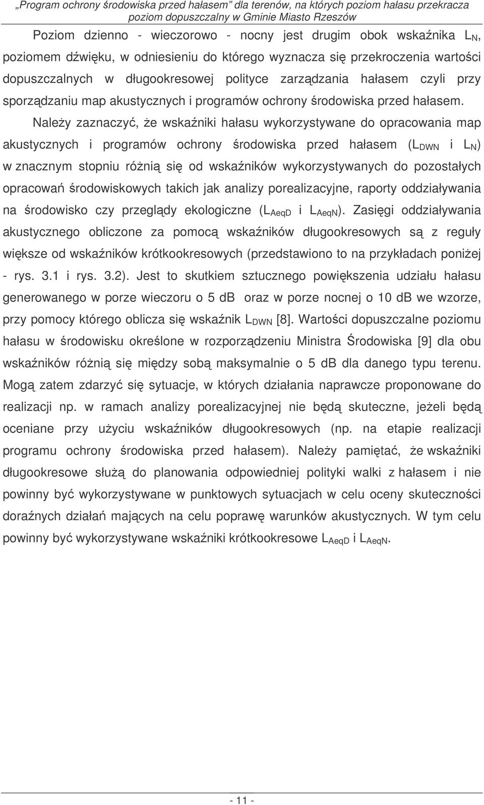Naley zaznaczy, e wskaniki hałasu wykorzystywane do opracowania map akustycznych i programów ochrony rodowiska przed hałasem (L DWN i L N ) w znacznym stopniu róni si od wskaników wykorzystywanych do