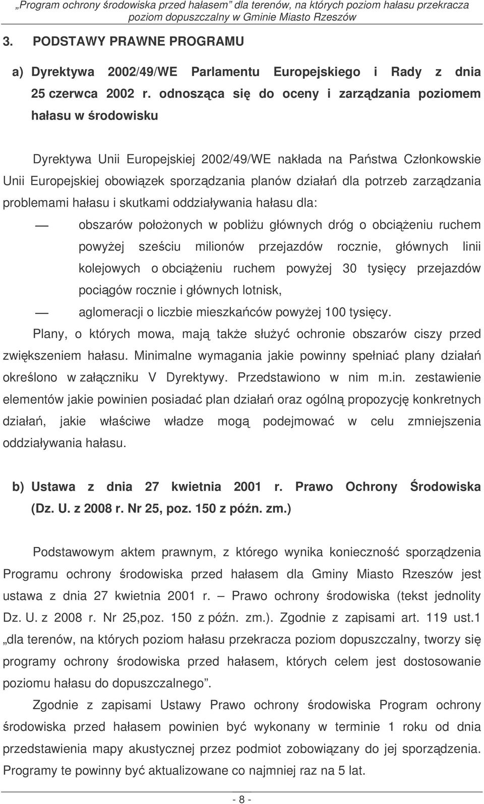 zarzdzania problemami hałasu i skutkami oddziaływania hałasu dla: obszarów połoonych w pobliu głównych dróg o obcieniu ruchem powyej szeciu milionów przejazdów rocznie, głównych linii kolejowych o
