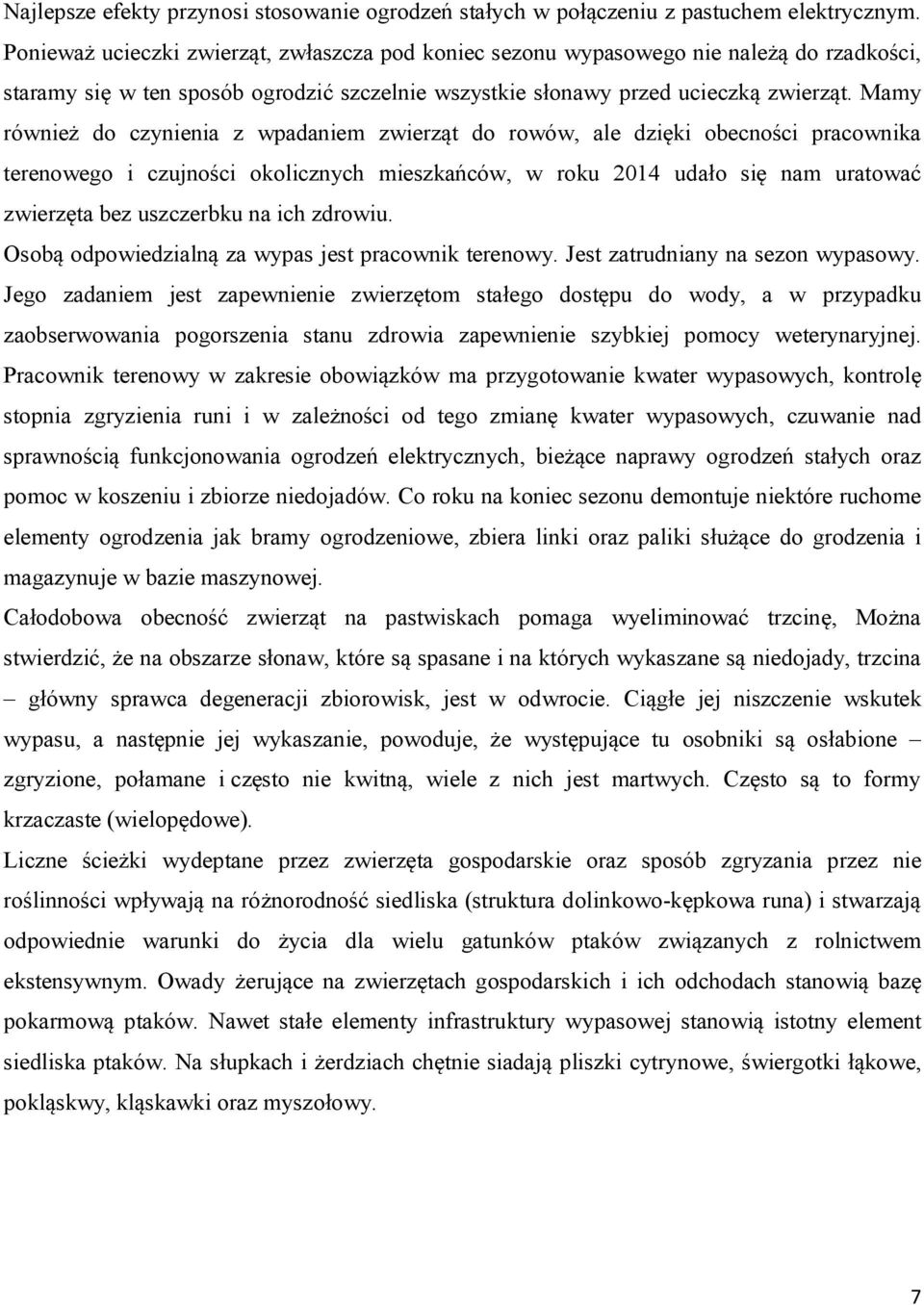 Mamy również do czynienia z wpadaniem zwierząt do rowów, ale dzięki obecności pracownika terenowego i czujności okolicznych mieszkańców, w roku 2014 udało się nam uratować zwierzęta bez uszczerbku na