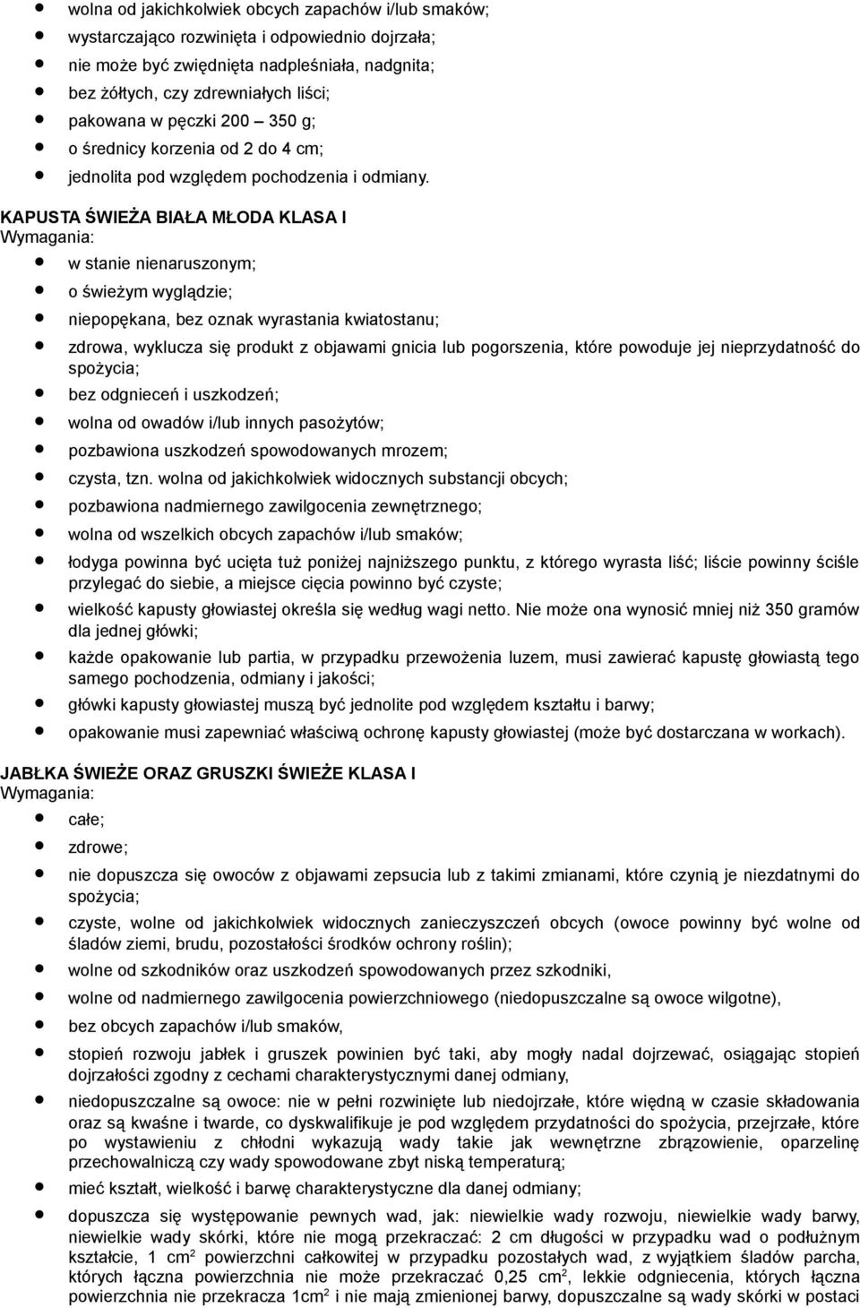 KAPUSTA ŚWIEŻA BIAŁA MŁODA KLASA I w stanie nienaruszonym; niepopękana, bez oznak wyrastania kwiatostanu; zdrowa, wyklucza się produkt z objawami gnicia lub pogorszenia, które powoduje jej