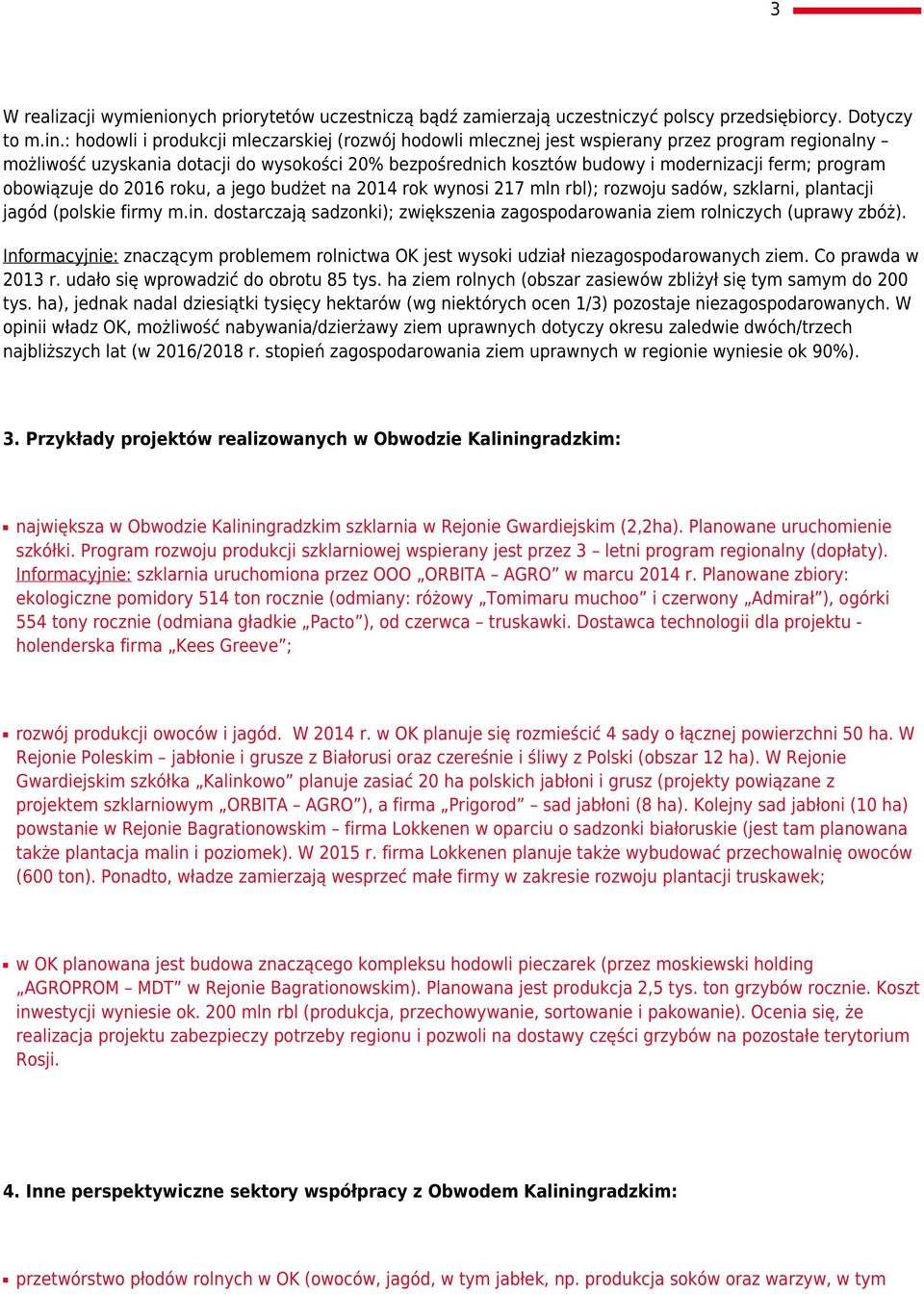 program obowiązuje do 2016 roku, a jego budżet na 2014 rok wynosi 217 mln rbl); rozwoju sadów, szklarni, plantacji jagód (polskie firmy m.in.