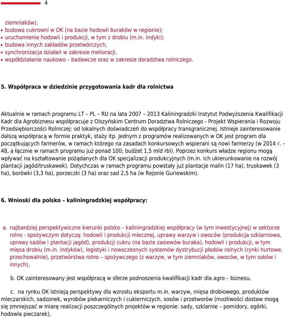 Współpraca w dziedzinie przygotowania kadr dla rolnictwa Aktualnie w ramach programu LT PL RU na lata 2007 2013 Kaliningradzki Instytut Podwyższenia Kwalifikacji Kadr dla Agrobiznesu współpracuje z