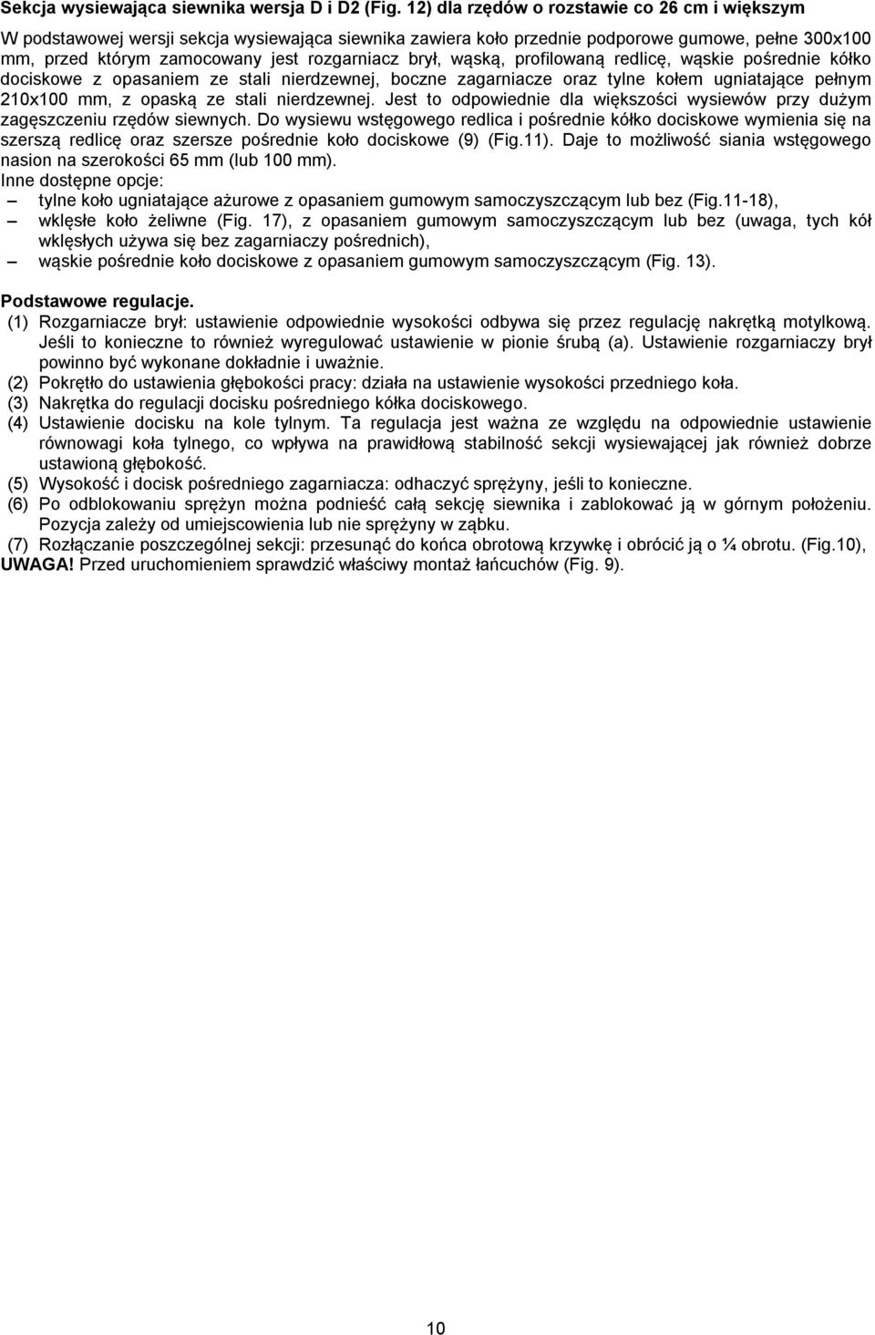 brył, wąską, profilowaną redlicę, wąskie pośrednie kółko dociskowe z opasaniem ze stali nierdzewnej, boczne zagarniacze oraz tylne kołem ugniatające pełnym 210x100 mm, z opaską ze stali nierdzewnej.